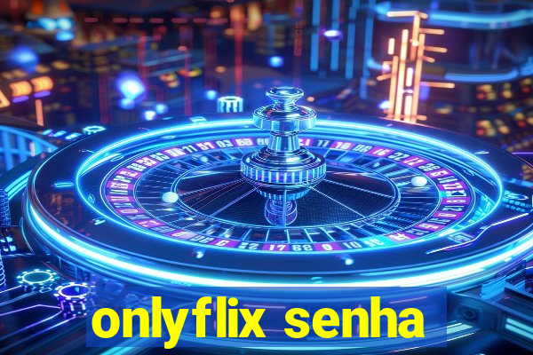 onlyflix senha